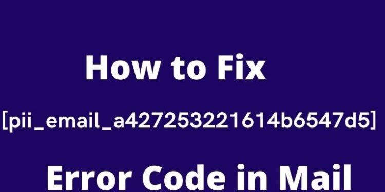 Solution of [pii_email_a427253221614b6547d5] Error Code