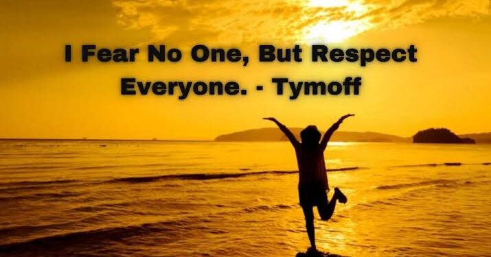 I Fear No One, But Respect Everyone. – Tymoff