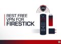 Free VPN for Firestick: Enhance Your Streaming Experience With Free VPNs